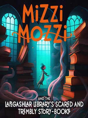 cover image of Mizzi Mozzi and the Lapigashlar Library's Scared and Trembly Story-Books